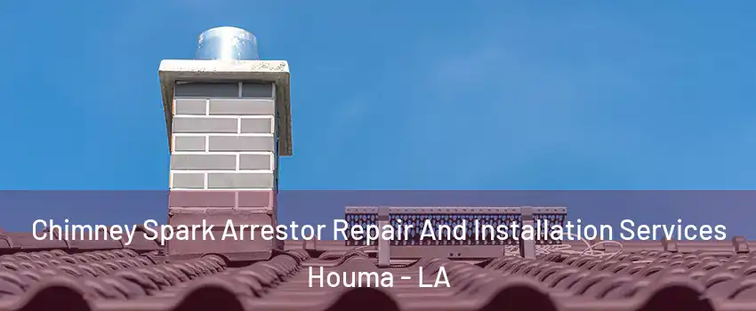  Chimney Spark Arrestor Repair And Installation Services Houma - LA