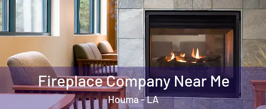  Fireplace Company Near Me Houma - LA