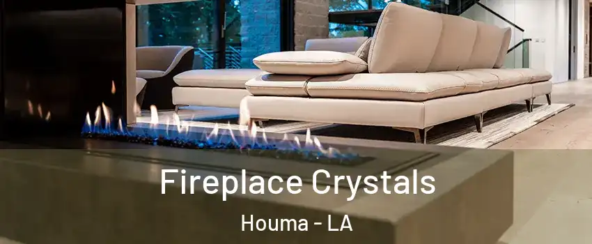  Fireplace Crystals Houma - LA