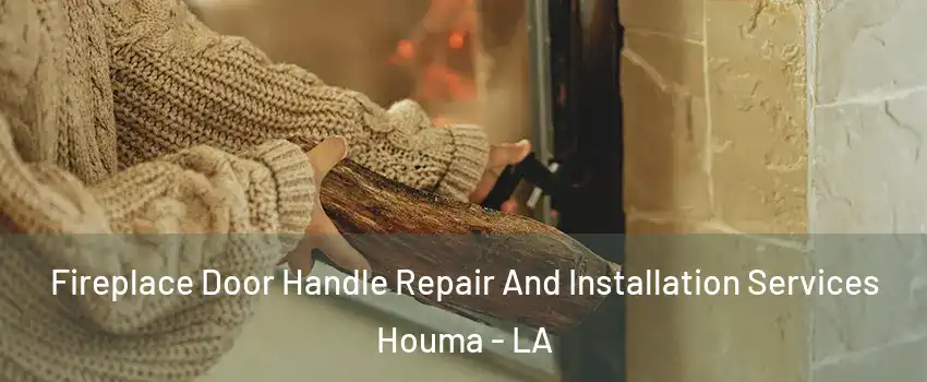  Fireplace Door Handle Repair And Installation Services Houma - LA