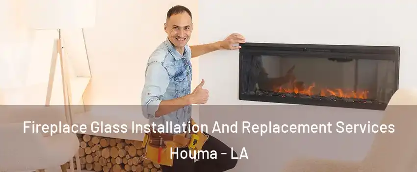  Fireplace Glass Installation And Replacement Services Houma - LA