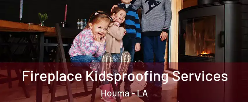  Fireplace Kidsproofing Services Houma - LA
