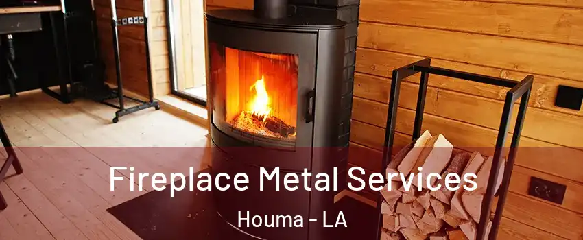 Fireplace Metal Services Houma - LA