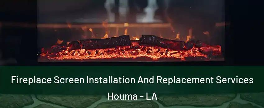  Fireplace Screen Installation And Replacement Services Houma - LA