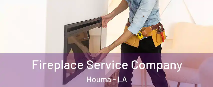  Fireplace Service Company Houma - LA