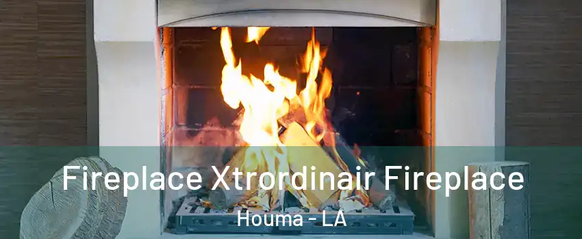  Fireplace Xtrordinair Fireplace Houma - LA