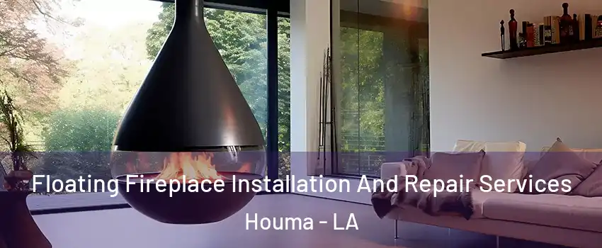  Floating Fireplace Installation And Repair Services Houma - LA