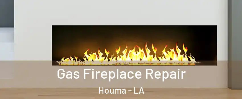  Gas Fireplace Repair Houma - LA
