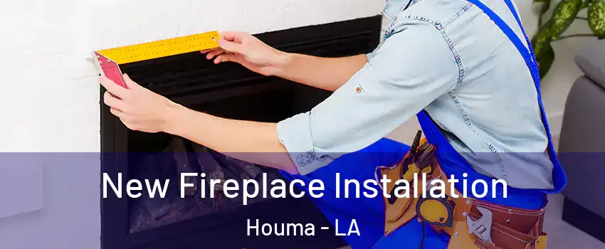  New Fireplace Installation Houma - LA
