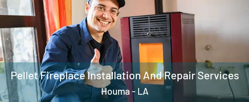  Pellet Fireplace Installation And Repair Services Houma - LA