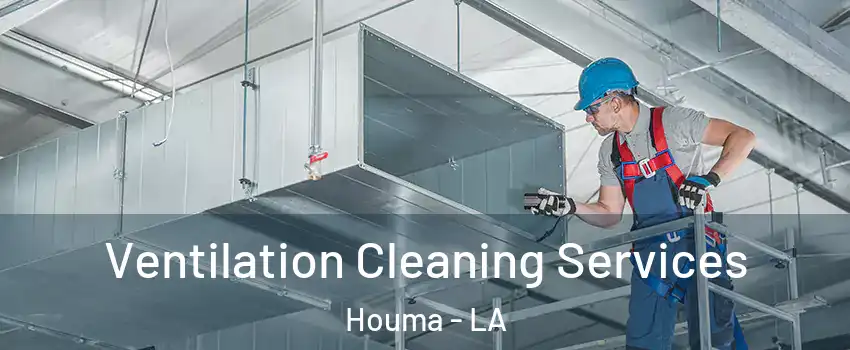  Ventilation Cleaning Services Houma - LA